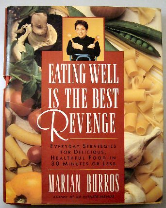 cover image Eating Well is the Best Revenge: Everyday Strategies for Delicious, Healthful Food in 30 Minutes or Less