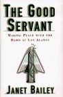 cover image The Good Servant: Making Peace with the Bomb at Los Alamos
