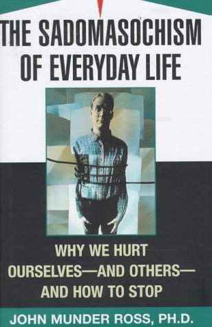 cover image The Sadomasochism of Everyday Life: Why We Hurt Ourselves-And Others-And How to Stop