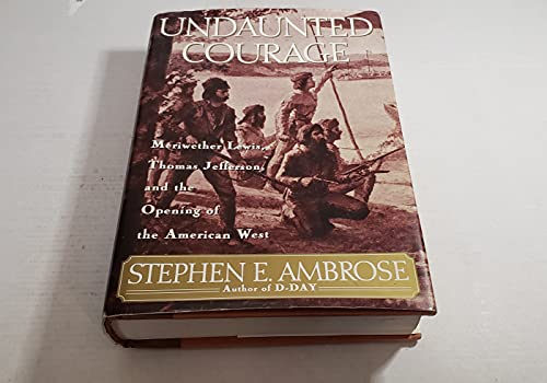 cover image Undaunted Courage: Meriwether Lewis, Thomas Jefferson, and the Opening of the American West