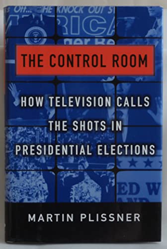 cover image The Control Room: How Television Calls the Shots in Presidential Elections