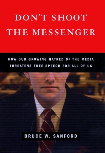 cover image Don't Shoot the Messenger: How Our Growing Hatred of the Media Threatens Free Speech for All of Us