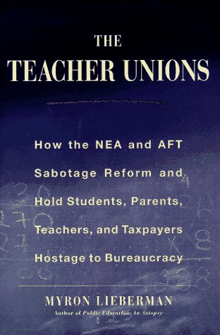 cover image The Teacher Unions: How the NEA and the Aft Suffocate Reform, Waste Money, and Hold Students, Parents, Teachers Hostage to Politics