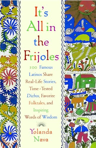 cover image It's All in the Frijoles: 100 Famous Latinos Share Real-Life Stories, Time-Tested Dichos, Favorite Folktales, and Inspiring Words of Wisdom
