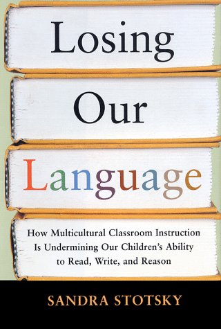 cover image Losing Our Language: How Multicultural Classroom Instruction is Undermining Our Children's Ability to Read, Write, and Reason