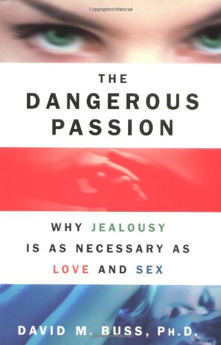 cover image The Dangerous Passion: Why Jealousy is as Necessary as Love and Sex