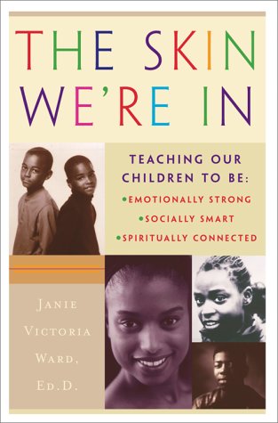 cover image The Skin We're in: Teaching Our Children to Be: Emotionally Strong, Socially Smart, Spiritually Connected