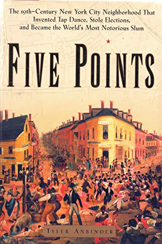 cover image FIVE POINTS: The 19th Century New York City Neighborhood that Invented Tap Dance, Stole Elections, and Became the World's Most Notorious Slum
