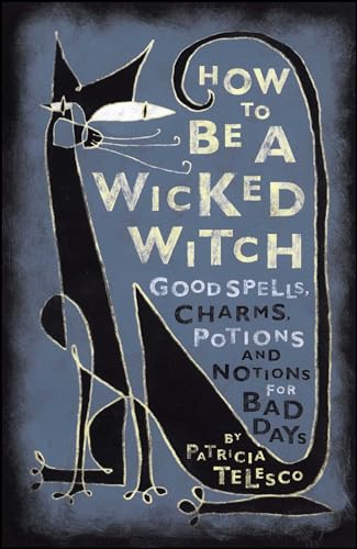 cover image HOW TO BE A WICKED WITCH: Good Spells, Charms, Potions and Notions for Bad Days