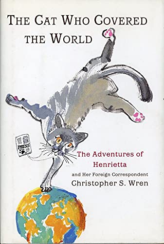 cover image The Cat Who Covered the World: The Adventures of Henrietta and Her Foreign Correspondent