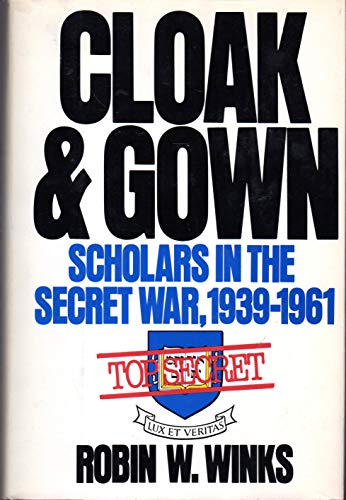 cover image Cloak and Gown: Scholars in the Secret War, 1939-1961