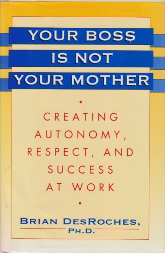 cover image Your Boss is Not Your Mother: Creating Autonomy, Respect, and Success at Work