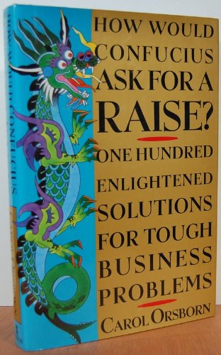 cover image How Would Confucius Ask for a Raise?: 100 Enlightened Solutions for Tough Business Problems