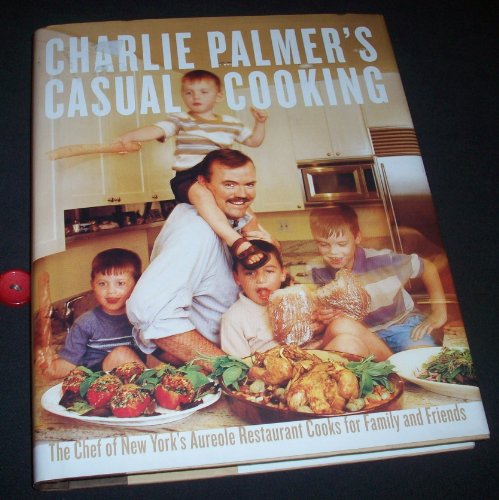 cover image Charlie Palmer's Casual Cooking: The Chef of New York's Aureole Restaurant Cooks for Family and Friends