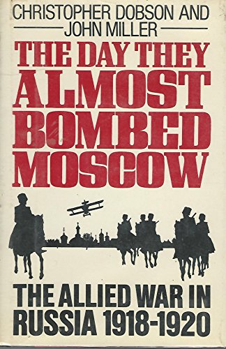 cover image The Day They Almost Bombed Moscow: The Allied War in Russia, 1918-1920