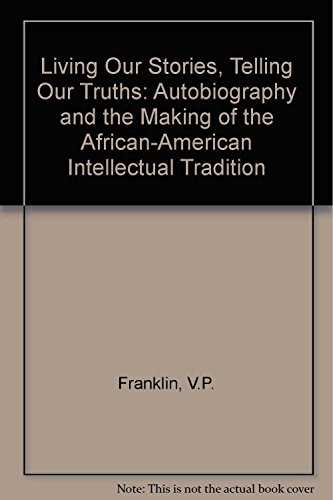 cover image Living Our Stories, Telling Our Truths: Autobiography and the Making of the African-American Intellectual Tradition