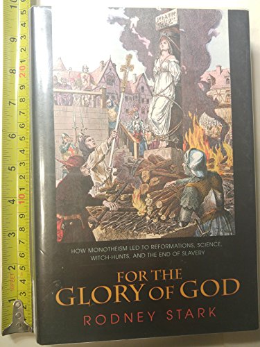 cover image FOR THE GLORY OF GOD: How Monotheism Led to Reformations, Science, Witch-Hunts, and the End of Slavery
