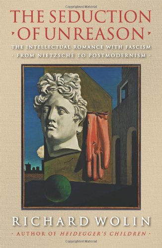 cover image The Seduction of Unreason: The Intellectual Romance with Fascism from Nietzsche to Postmodernism