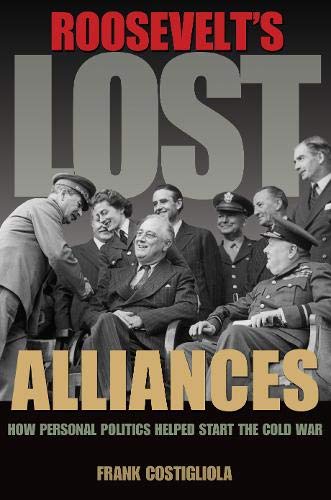 cover image Roosevelt's Lost Alliances: How Personal Politics Helped Start the Cold War