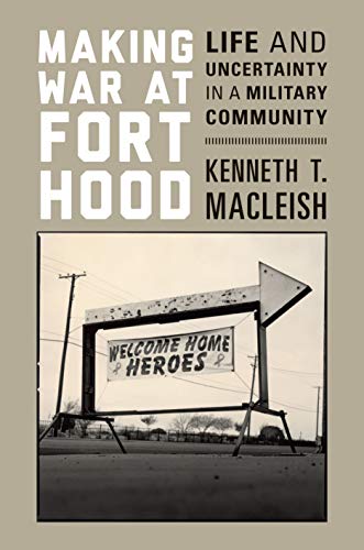 cover image Making War at Fort Hood: Life and Uncertainty in a Military Community