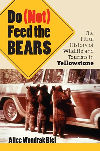 cover image Do (Not) Feed the Bears: The Fitful History of Wildlife and Tourists in Yellowstone