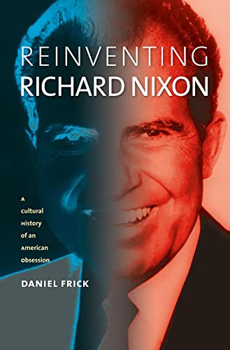cover image Reinventing Richard Nixon: A Cultural History of an American Obsession