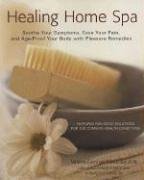 cover image Healing Home Spa: Soothe Your Symptoms, Ease Your Pain, and Age-Proof Your Body with Pleasure