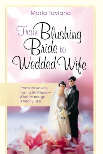 cover image From Blushing Bride to Wedded Wife: Practical Advice from a Girlfriend--What Marriage Is Really Like