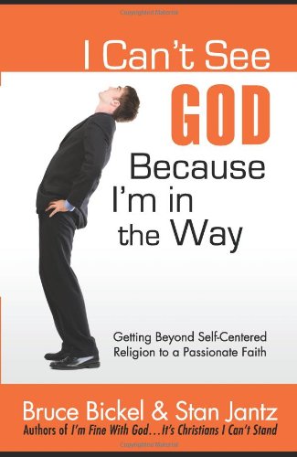 cover image I Can't See God... Because I'm in the Way: Getting Beyond Self-Centered Religion to a Passionate Faith