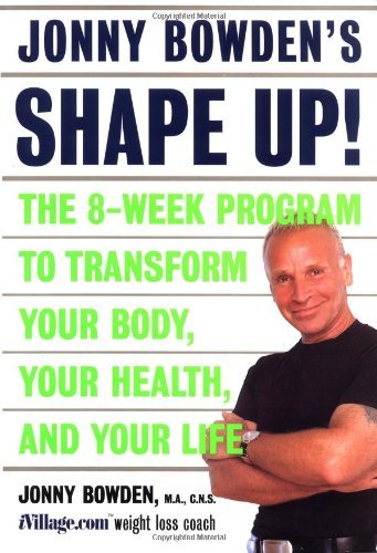 cover image Jonny Bowden's Shape Up!: The Eight-Week Plan to Transform Your Body, Your Health and Your Life