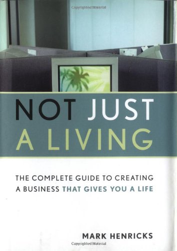 cover image Not Just a Living: The Complete Guide to Creating a Business That Gives You a Life