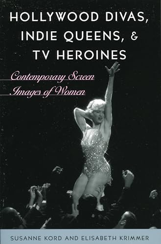 cover image HOLLYWOOD DIVAS, INDIE QUEENS, AND TV HEROINES: Contemporary Screen Images of Women