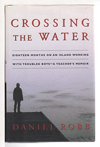 cover image CROSSING THE WATER: Eighteen Months on an Island Working with Troubled Boys—A Teacher's Memoir