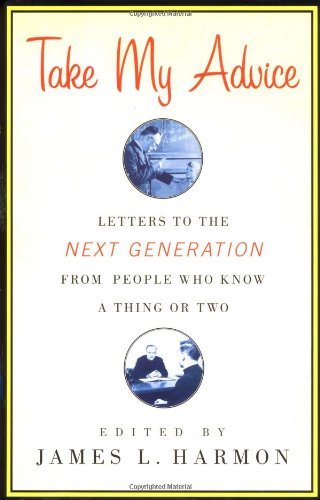 cover image TAKE MY ADVICE: Letters to the Next Generation from People Who Know a Thing or Two