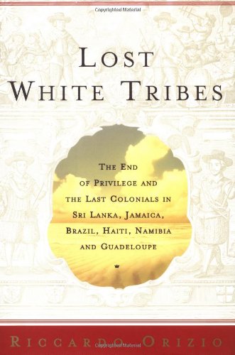 cover image LOST WHITE TRIBES: The End of Privilege and the Last Colonials in Sri Lanka, Jamaica, Brazil, Haiti, Namibia and Guadeloupe