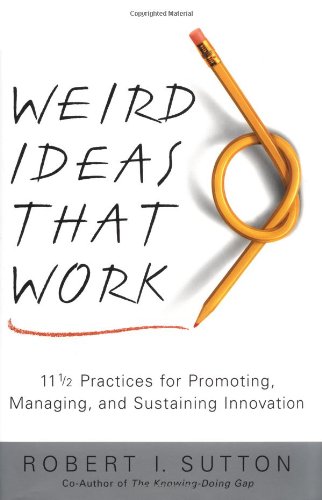 cover image WEIRD IDEAS THAT WORK: 11 Practices for Promoting, Managing, and Sustaining Innovation