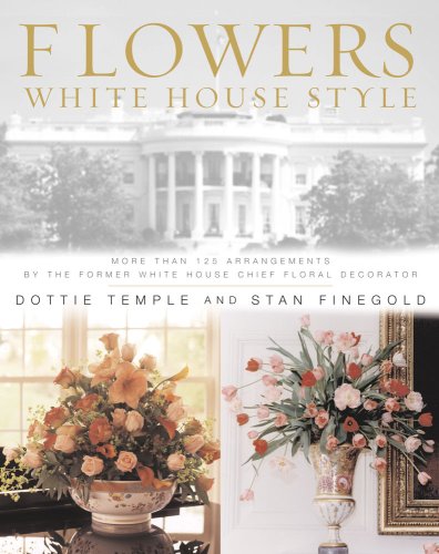 cover image FLOWERS, WHITE HOUSE STYLE: More Than 125 Arrangements by the Former White House Chief Floral Decorator
