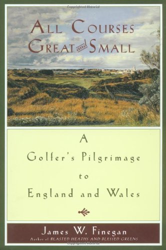 cover image All Courses Great and Small: A Golfer's Pilgrimage to England and Wales