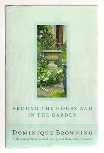 cover image AROUND THE HOUSE AND IN THE GARDEN: A Memoir of Heartbreak, Healing, and Home Improvement