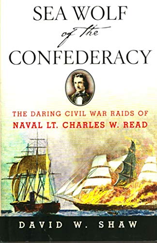 cover image Sea Wolf of the Confederacy: The Daring Civil War Raids of Naval Lt. Charles W. Read