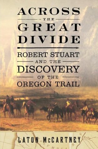cover image ACROSS THE GREAT DIVIDE: Robert Stuart and the Discovery of the Oregon Trail