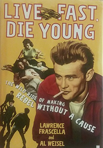 cover image Live Fast, Die Young: The Wild Ride of Making Rebel Without a Cause