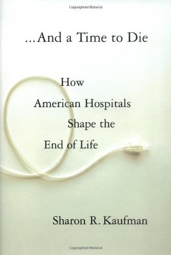 cover image ...AND A TIME TO DIE: How American Hospitals Shape the End of Life