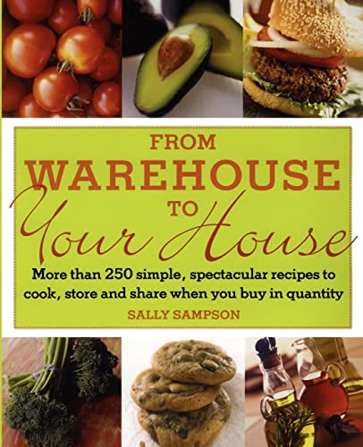 cover image From Warehouse to Your House: More than 250 Simple, Spectacular Recipes to Cook, Store, and Share