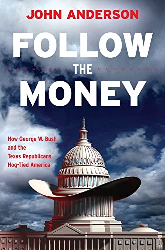 cover image Follow the Money: How George W. Bush and the Texas Republicans Hog-Tied America