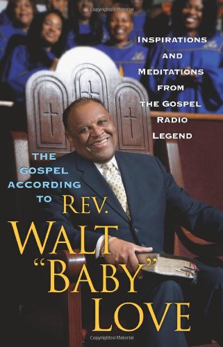 cover image The Gospel According to Rev. Walt "Baby" Love: Inspirations and Meditations from the Gospel Radio Legend