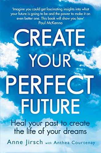 cover image Create Your Perfect Future: Heal Your Past to Create the Life of Your Dreams