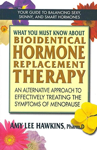 cover image What You Must Know About Bioidentical Hormone Replacement Therapy: An Alternative Approach to Effectively Treating the Symptoms of Menopause