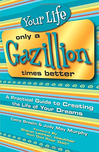 cover image Your Life Only a Gazillion Times Better: A Practical Guide to Creating the Life of Your Dreams