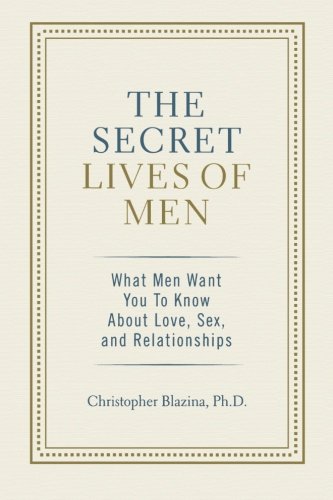 cover image The Secret Lives of Men: What Men Want You to Know About Love, Sex and Relationships